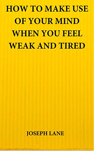 HOW TO MAKE USE OF YOUR MIND WHEN YOU FEEL WEAK AND TIRED (English Edition)