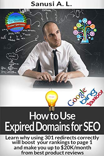 How to Use Expired Domains for SEO: Learn why using 301 redirects correctly will boost your rankings to page 1 and make you up to $20K/month from best product reviews (English Edition)