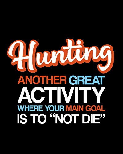 Hunting Another Great Activity Where Your Main Goal Is to "Not Die": Hunting Gift for People Who Love to Hunt - Funny Saying Blank Lined Journal or Notebook