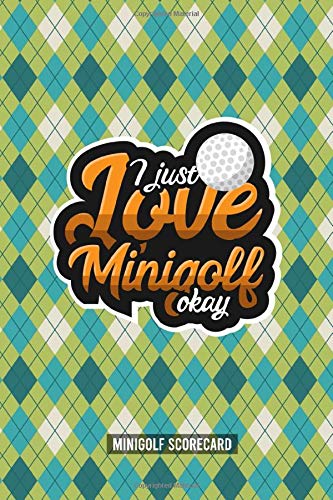 I Just Love Minigolf Okay: Minigolf Scorecard Book to record your moves during a game. Notebook Journal for golfers with templates for Game Scores. Scorebook to write down her golf results and score