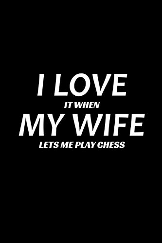 I Love it when my Wife Let's Me Play Chess: Board Game Lovers Chess Husband Gift Blank Lined Journal Notebook Diary