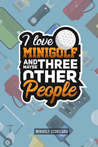 I love Minigolf and maybe three other people: Minigolf Scorecard Book to record your moves during a game. Notebook Journal for golfers with templates ... to write down her golf results and score