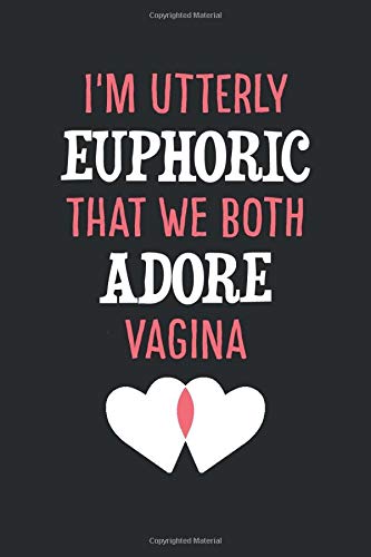 I'm Utterly Euphoric That We Both Adore Vagina: Blank Lined Journal To Write In - Small Ruled Notebook With Gift Card-Style Funny Risque Diversity Quote