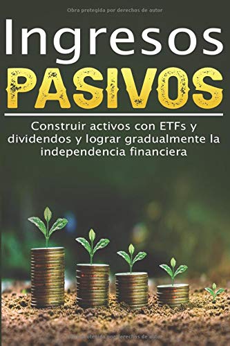 Ingresos pasivos I Construir activos con ETFs y dividendos y lograr gradualmente la independencia financiera: I Ganar dinero con acciones I Fondos de índice I Plan de ahorro I Invertir dinero