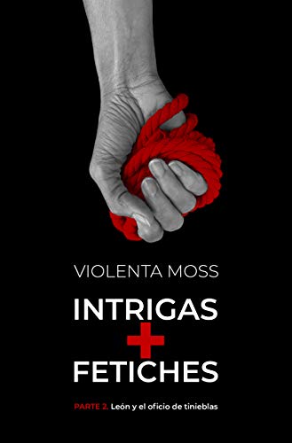 INTRIGAS + FETICHES - Parte 2: León y el oficio de tinieblas (INTRIGAS + FETICHES: saga de suspense)