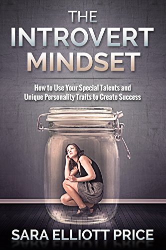 Introvert Mindset: How to Use Your Special Talents and Unique Personality Traits to Create Success (Advantages of an Introvert Personality) (English Edition)