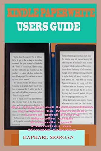 KINDLE PAPERWHITE USER'S GUIDE: An Updated Manual With Step By Step Knowledge To Master E-Reading On Your Device. And Instructions On How To Lend, Share Kindle Books With Peers And Family In Jiffy