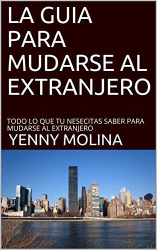 LA GUIA PARA MUDARSE AL EXTRANJERO: TODO LO QUE TU NESECITAS SABER PARA MUDARSE AL EXTRANJERO