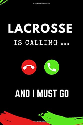 Lacrosse is calling and I must go: Notebook Player & Coach Bullet Journal with 120 Lined pages  in 6” x 9” Inch -gift For friends & family for men & women girls and boys
