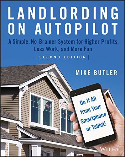 Landlording on AutoPilot: A Simple, No–Brainer System for Higher Profits, Less Work and More Fun (Do It All from Your Smartphone or Tablet!)