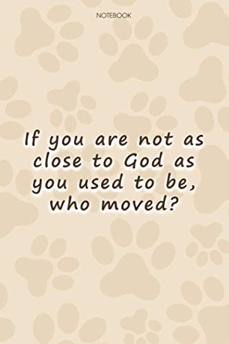 Lined Notebook Journal Cute Dog Cover If you are not as close to God as you used to be, who moved-: Goal, 114 Pages, Paycheck Budget, Personalized, High Performance, 6x9 inch, To Do List, Simple