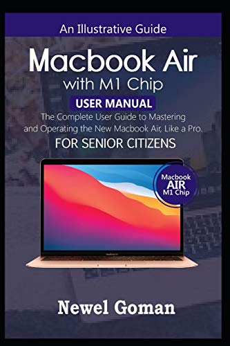 MacBook Air with M1 Chip User Manual for Senior Citizens: The Complete User Guide to Mastering and Operating the New MacBook Air Like a Pro