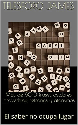 Más de 800 frases célebres, proverbios, refranes y aforismos: El saber no ocupa lugar