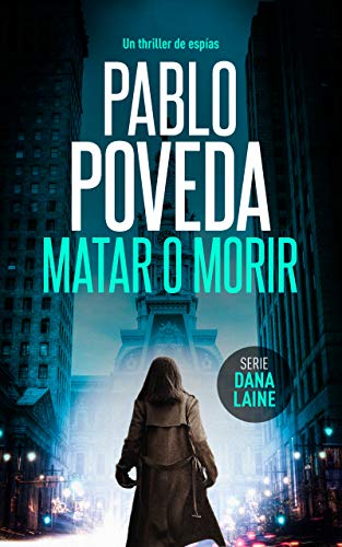 Matar o Morir: Un thriller de espías (Serie Dana Laine nº 3)