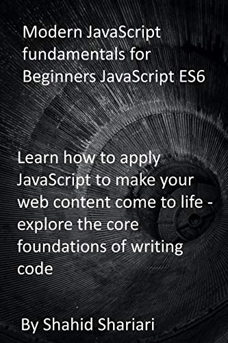 Modern JavaScript fundamentals for Beginners JavaScript ES6: Learn how to apply JavaScript to make your web content come to life - explore the core foundations of writing code (English Edition)