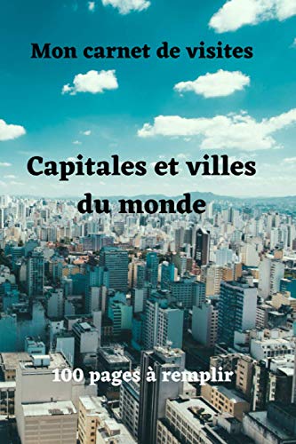 Mon carnet de visites Capitales et villes du monde: 100 pages à remplir