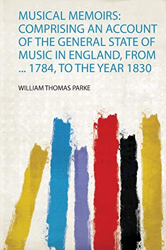 Musical Memoirs: Comprising an Account of the General State of Music in England, from ... 1784, to the Year 1830 (1)