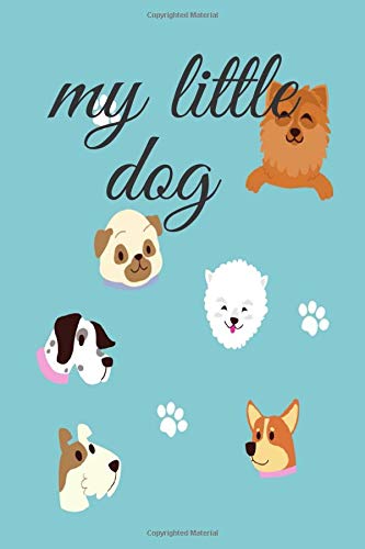 my little dog: my little dog it is a notebook journal for dogs contain all the pages you will need,with 120 Pages with size 6” x 9”