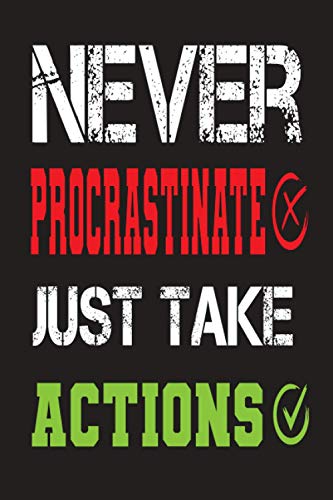 Never procrastinate just take actions: Inspirational Journals to Write In; Take notes; Take notes powerful motivational quotes