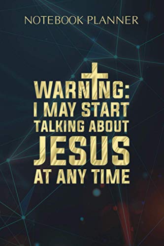 Notebook Planner Warning I May Start Talking About Jesus At Any Time: Small Business, Personal, Diary, Weekly, Over 100 Pages, Journal, College, 6x9 inch
