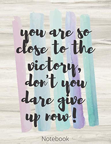 notebook: you are so close to the victory, don't you dare give  up now!