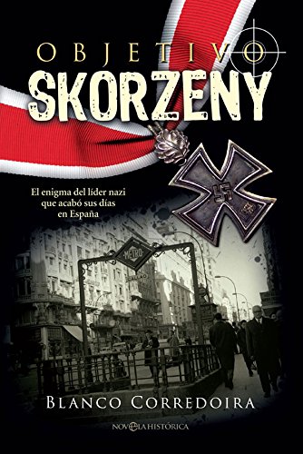 Objetivo Skorzeny: El enigma del líder nazi que acabó sus días en España (Novela histórica)