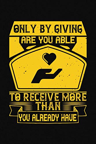 Only By Giving Are You Able To Receive More Than You Already Have: Volunteer Bible Study Journal: A Creative Christian Workbook: A Simple Guide To ... Gifts of Christianity Large Paper Handbook