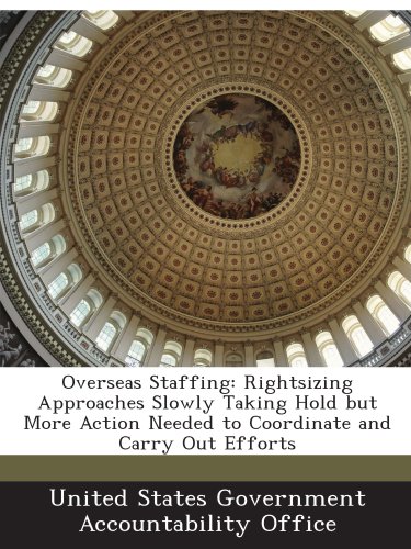 Overseas Staffing: Rightsizing Approaches Slowly Taking Hold but More Action Needed to Coordinate and Carry Out Efforts