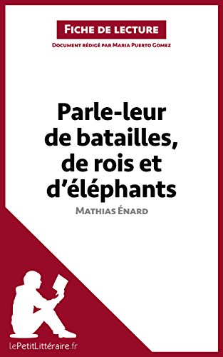 Parle-leur de batailles, de rois et d'éléphants de Mathias Énard (Fiche de lecture): Résumé complet et analyse détaillée de l'oeuvre (LEPETITLITTERAIRE.FR) (French Edition)