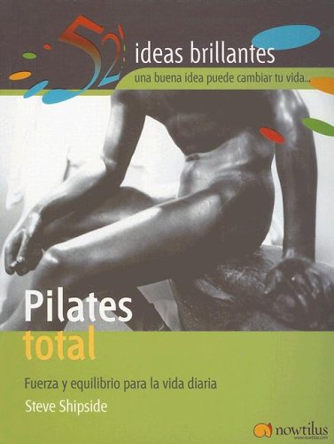 Pilates Total: Fuerza y equilibrio para la vida diaria (52 Ideas Brillantes)