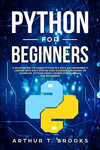 Python for Beginners: A Smarter Way to Learn Python in 5 Days and Remember it Longer. With Easy Step by Step Guidance and Hands on Examples. (Python Crash ... (Easy Python Book 1) (English Edition)