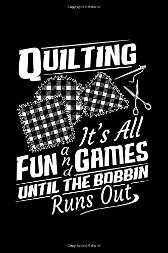 Quilting It's All Fun And Games Until The Bobbin Runs Out: Are you a Quilting Seamtress? Do you know someone who loves Quilting and Sewing? Then this ... a good laugh with this great joke Journal!