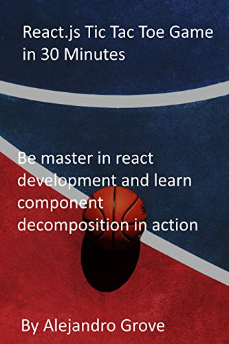 React.js Tic Tac Toe Game in 30 Minutes: Be master in react development and learn component decomposition in action (English Edition)