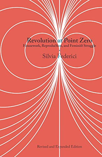 Revolution At Point Zero (2nd. Edition): Housework, Reproduction, and Feminist Struggle