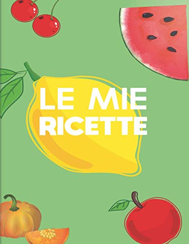 Ricettario Da Scrivere: Quaderno Ricette Da Scrivere Per 100 Ricetta Contiene Sommario: quaderno da personalizzare, dove poter scrivere tutte le tue ricette preferite, formato grande