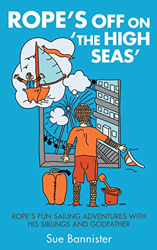 Rope's Off On 'The High Seas': Rope's fun sailing adventures with his siblings and godfather (English Edition)