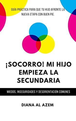 ¡SOCORRO! Mi hijo empieza la Secundaria (Educación y motivación en la adolescencia del siglo XXI): Guía práctica para que tu hijo afronte la nueva etapa con buen pie.