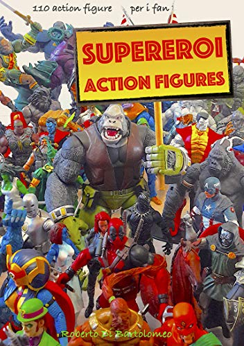 Supereroi Action Figures: 110 action figure per gli amanti della Marvel, DC, film e videogiochi (Italian Edition)