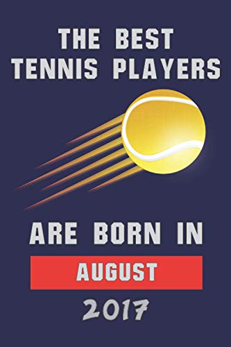 The Best Tennis Players Are Born In August 2017: Blank Lined Notebook Journal - Perfect Gift Birthday for kids,boys,girls, men, women - Perfect Gift ... Lovers - Matte Cover- 6x9 inch - 120 Pages -