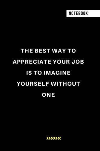 The best way to appreciate your job is to imagine yourself without one : Blank Lined Journal Coworker Notebook: / 6"x9" Paperback / 110 Pages /Soft