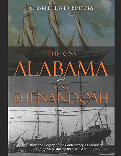 The CSS Alabama and CSS Shenandoah: The History and Legacy of the Confederacy’s Legendary Raiding Ships during the Civil War