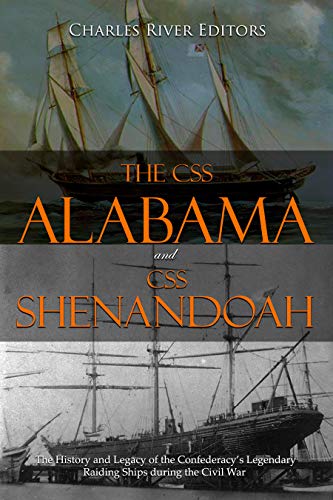 The CSS Alabama and CSS Shenandoah: The History and Legacy of the Confederacy’s Legendary Raiding Ships during the Civil War (English Edition)