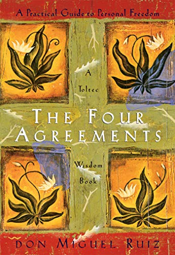 The Four Agreements: A Practical Guide to Personal Freedom (A Toltec Wisdom Book) by Don Miguel Ruiz