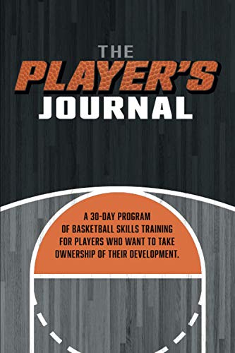 The Player’s Journal: A 30-day program of basketball skills training for players who want to take ownership of their development.