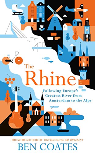 The Rhine: Following Europe’s Greatest River from Amsterdam to the Alps (English Edition)