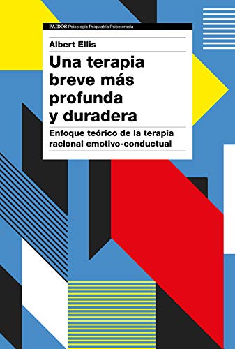 Una terapia breve más profunda y duradera: Enfoque teórico de la terapia racional emotivo-conductual (Psicología Psiquiatría Psicoterapia)