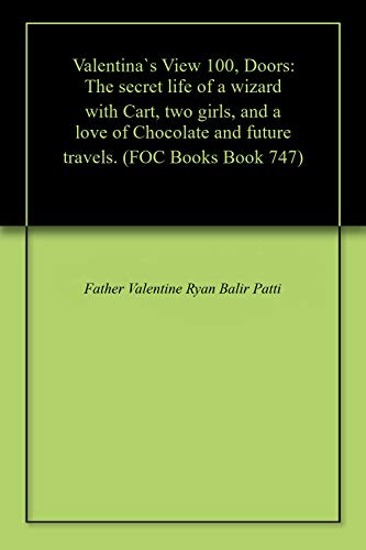 Valentina`s View 100, Doors: The secret life of a wizard with Cart, two girls, and a love of Chocolate and future travels. (FOC) (English Edition)