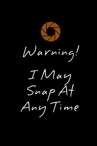 Warning! I May Snap At Any Time: Notebook for Photographer , Lined Notebook 120 pages
