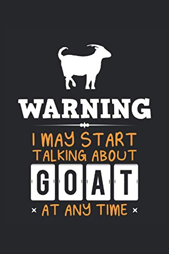 Warning, I May Start Talking About Goat At Any Time: Goat Notebook, Lined Notebook / Journal / Diary Gift, 110 Blank Pages, 6 X 9 Matte Finish Cover