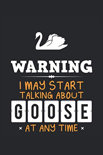 Warning, I May Start Talking About Goose At Any Time: Goose Notebook, Lined Notebook / Journal / Diary Gift, 110 Blank Pages, 6 X 9 Matte Finish Cover